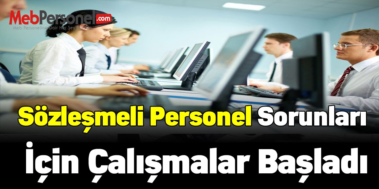Sözleşmeli personel sorunları için çalışmalar başladı