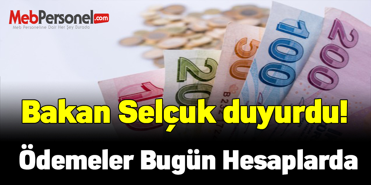 Bakan Selçuk duyurdu! Ödemeler bugün hesaplarda