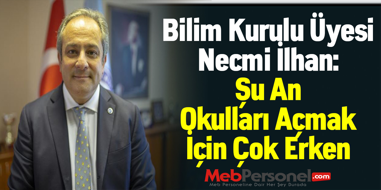 Bilim Kurulu Üyesi Necmi İlhan: ''Şu An Okulları Açmak İçin Çok Erken''