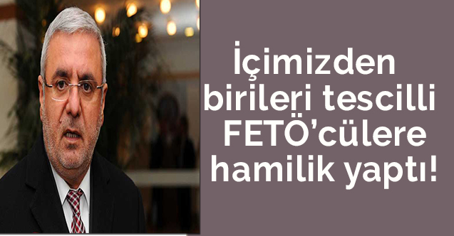 İçimizden birileri tescilli FETÖ’cülere hamilik yaptı!