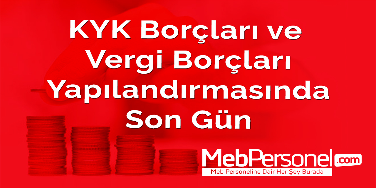 KYK Borçları ve Vergi Borçları Yapılandırmasında Son Gün