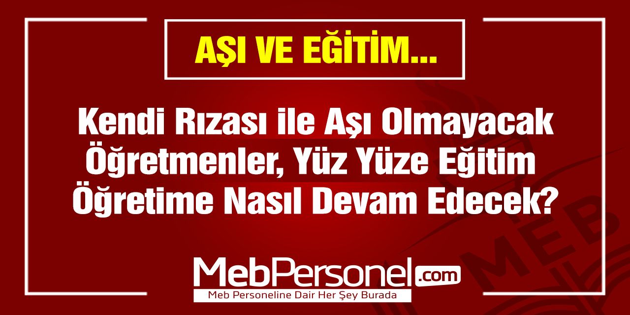 Aşı Olmayan Öğretmen Yüz Yüze Eğitim İçin Okulda Bulunacak mı?