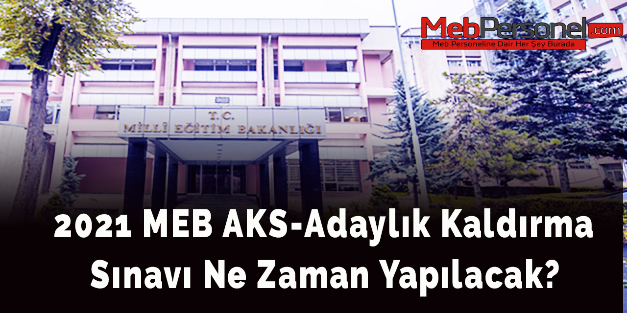 2021 MEB AKS-Adaylık Kaldırma Sınavı Ne Zaman Yapılacak?