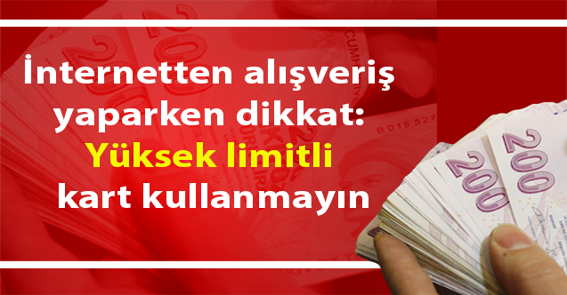 İnternetten alışveriş yaparken dikkat: Yüksek limitli kart kullanmayın