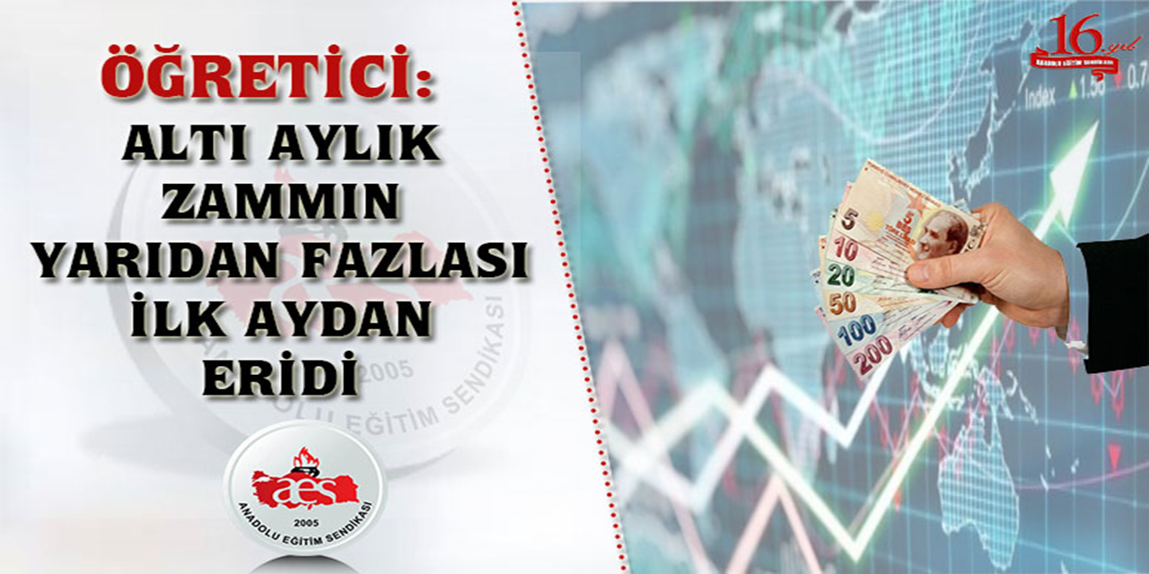 ÖĞRETİCİ: ALTI AYLIK ZAMMIN YARIDAN FAZLASI İLK AYDAN ERİDİ