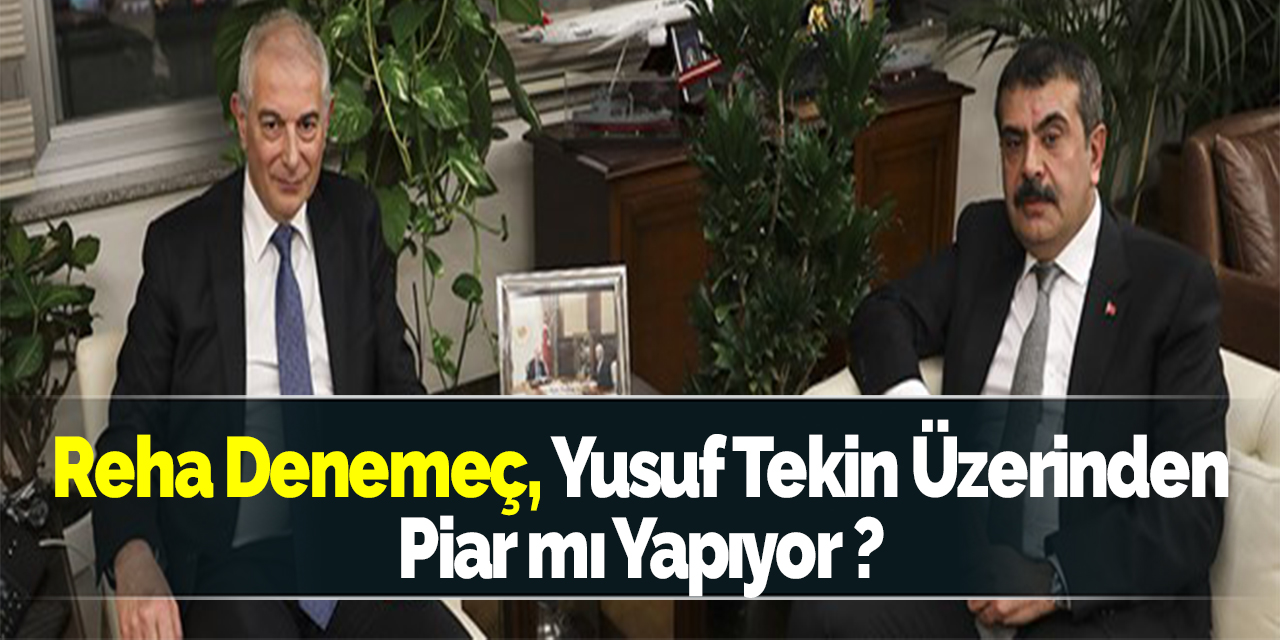 Reha Denemeç, Yusuf Tekin Üzerinden Piar mı Yapıyor ?