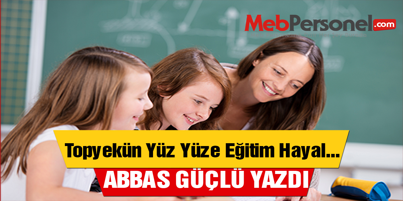 ''Topyekün Bir Yüz Yüze Eğitim Sanki Hayal Gibi''