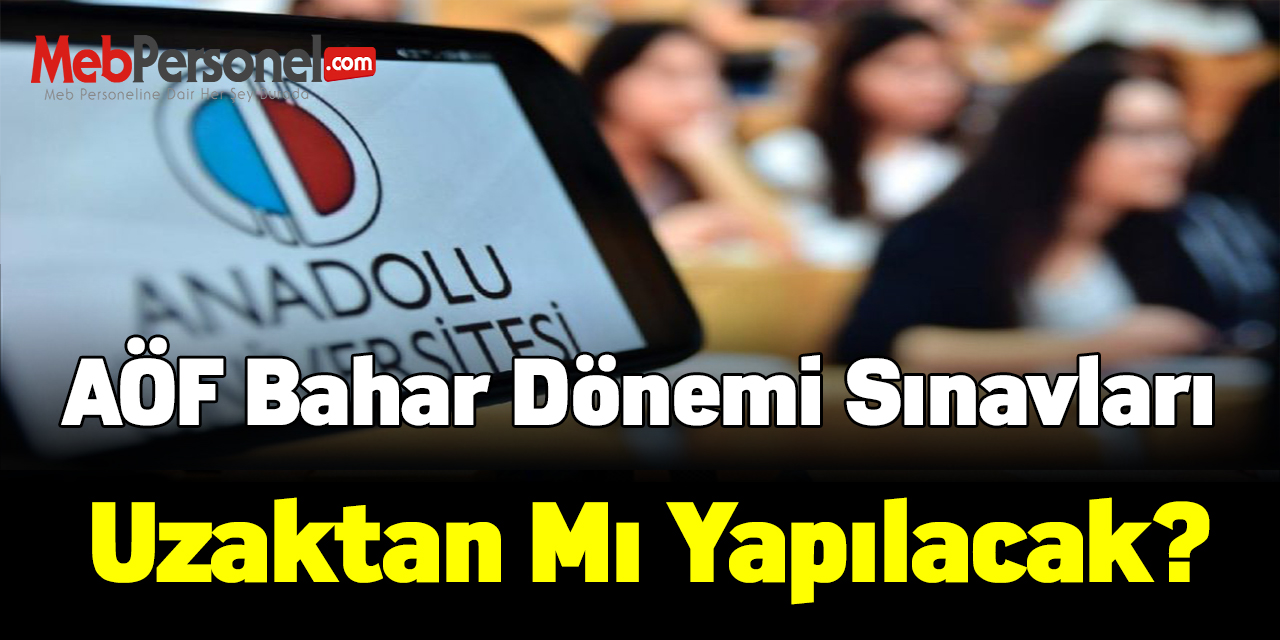 AÖF bahar dönemi sınavları uzaktan mı yapılacak?