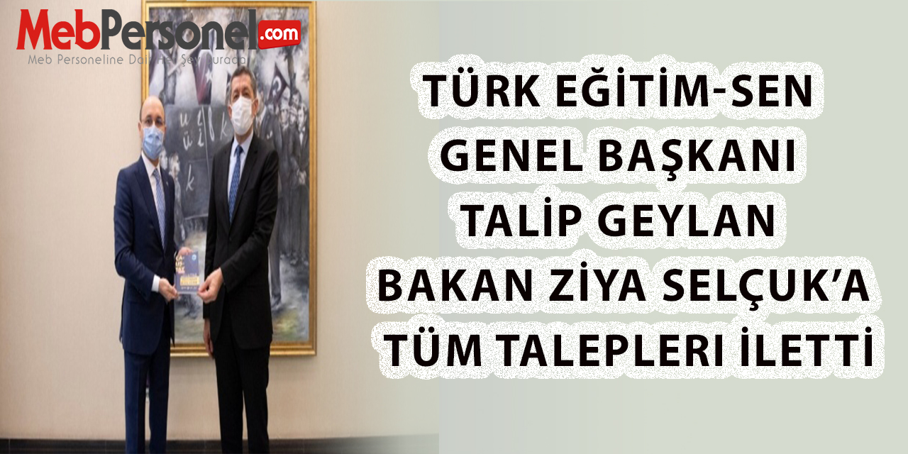 Türk Eğitim-Sen Genel Başkanı Geylan Bakan Ziya Selçuk’a Tüm Talepleri İletti