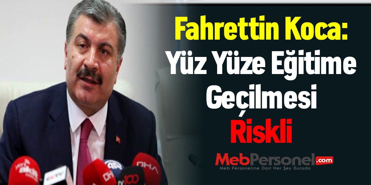 Fahrettin Koca: ''Yüz Yüze Eğitime Geçilmesi Riskli''