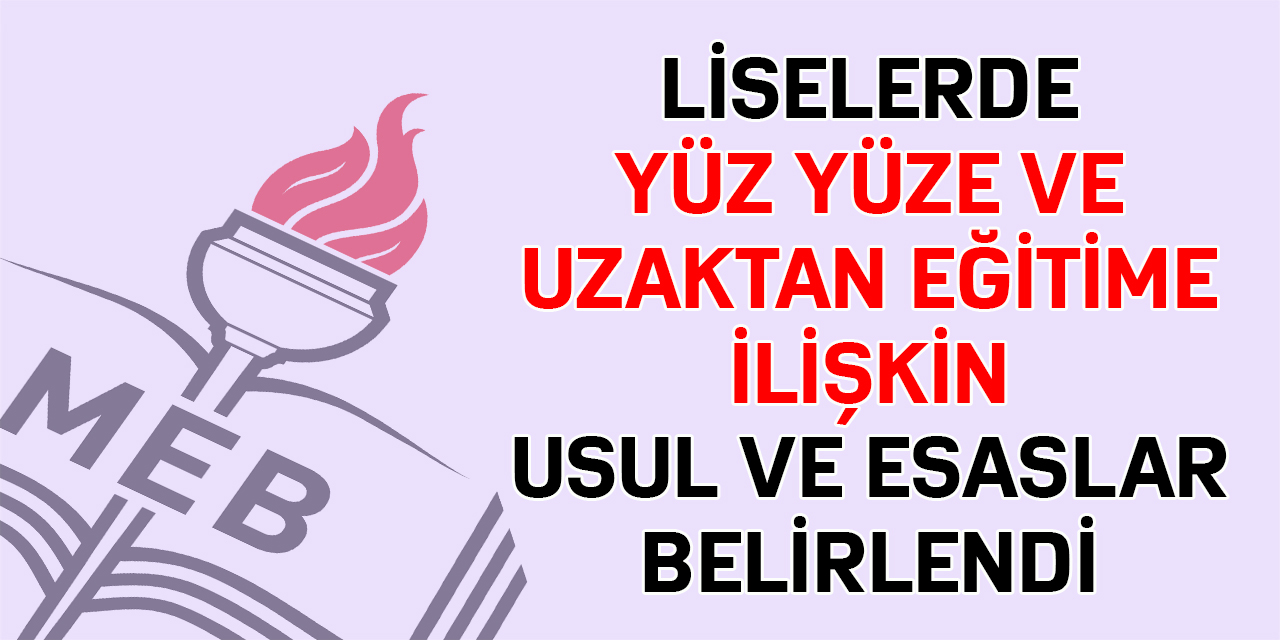 LİSELERDE YÜZ YÜZE VE UZAKTAN EĞİTİME İLİŞKİN USUL VE ESASLAR BELİRLENDİ