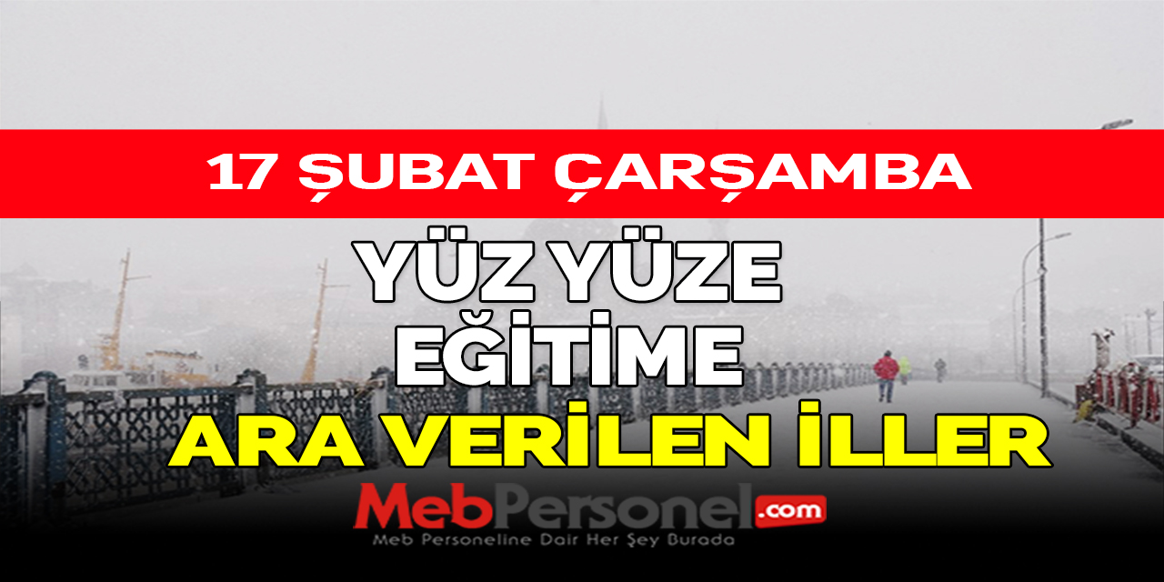 17 Şubat Çarşamba Yüz Yüze Eğitime Ara Verilen İller