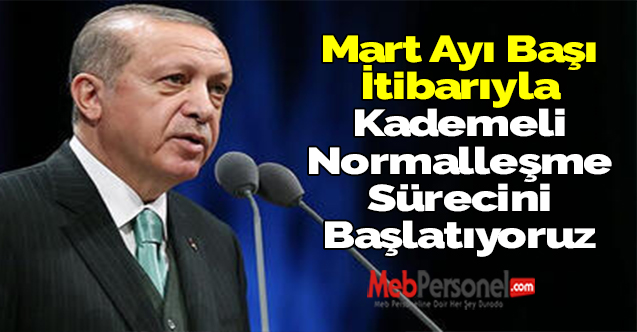 Cumhurbaşkanı Erdoğan: ''Mart Ayı Başı İtibarıyla Kademeli Normalleşme Sürecini Başlatıyoruz''
