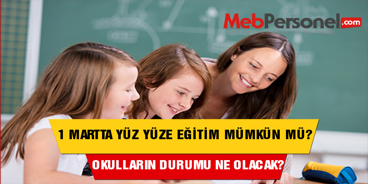 1 Mart’ta yüz yüze eğitim mümkün mü?