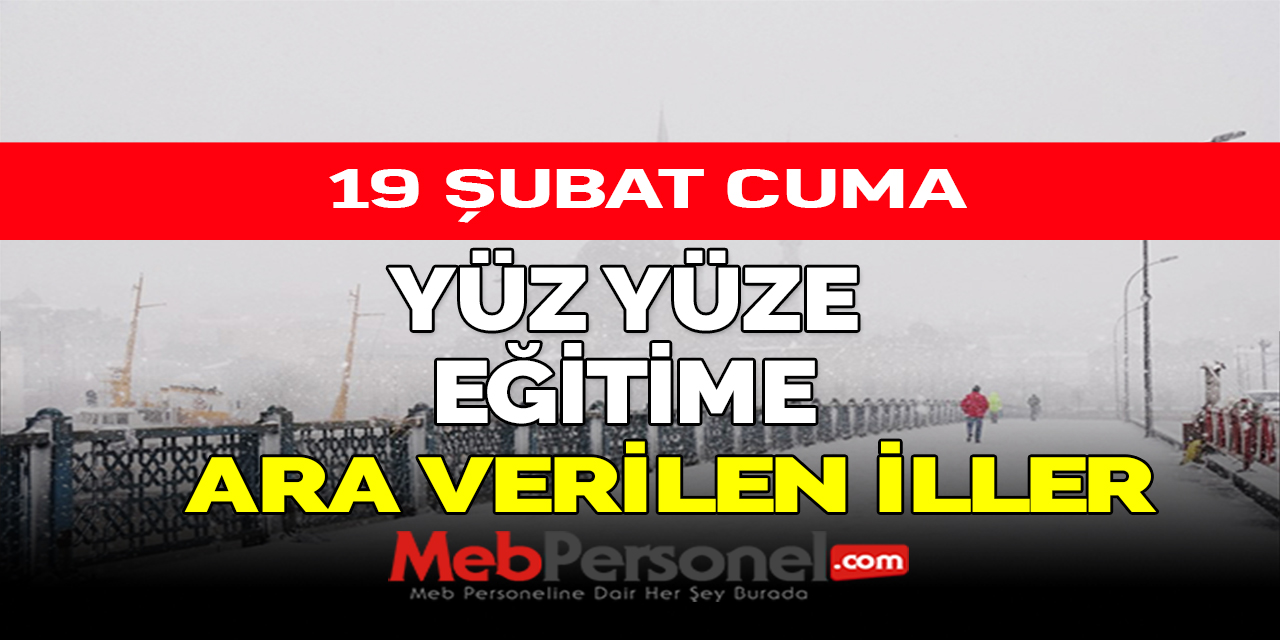 19 Şubat Cuma Yüz Yüze Eğitime Ara Verilen İller