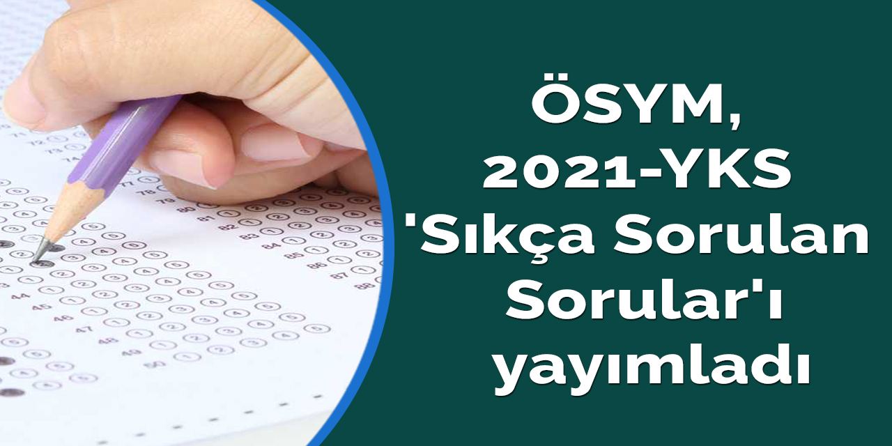 ÖSYM, 2021-YKS 'Sıkça Sorulan Sorular'ı yayımladı