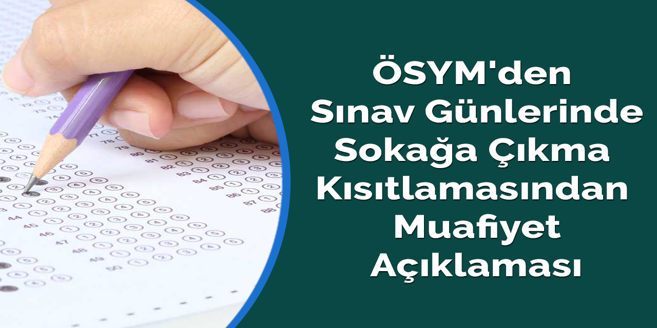 ÖSYM'den sınav günlerinde sokağa çıkma kısıtlamasından muafiyet açıklaması