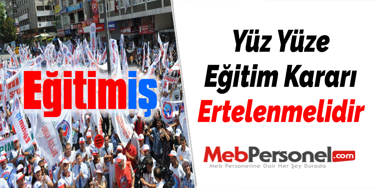 Eğitim-İş: ''Yüz Yüze Eğitim Kararı Ertelenmelidir''