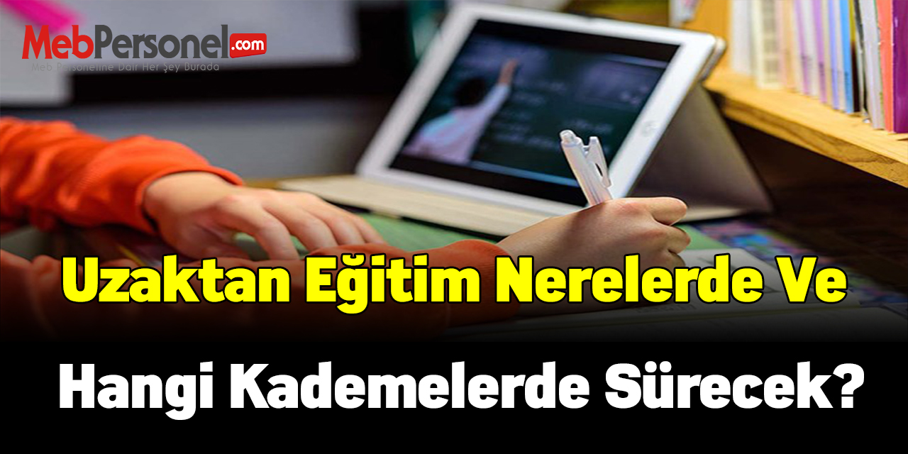 Uzaktan eğitim nerelerde ve hangi kademelerde sürecek?