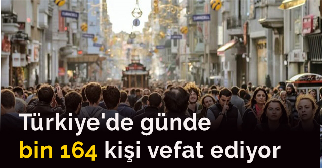 Türkiye'de günde bin 164 kişi vefat ediyor
