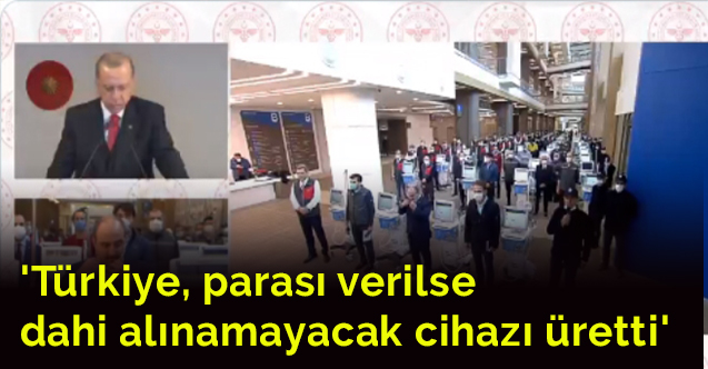 'Türkiye, parası verilse dahi alınamayacak cihazı üretti'