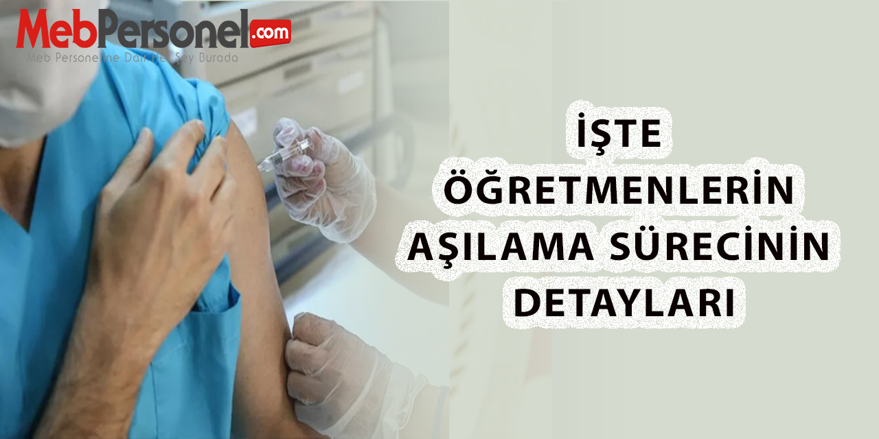 İşte Öğretmenlerin Aşılama Sürecinin Detayları