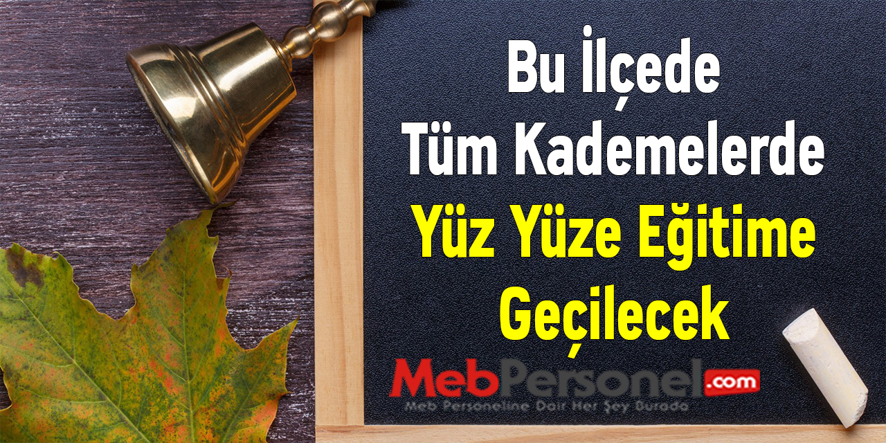 Bu İlçede Tüm Kademelerde Yüz Yüze Eğitime Geçilecek