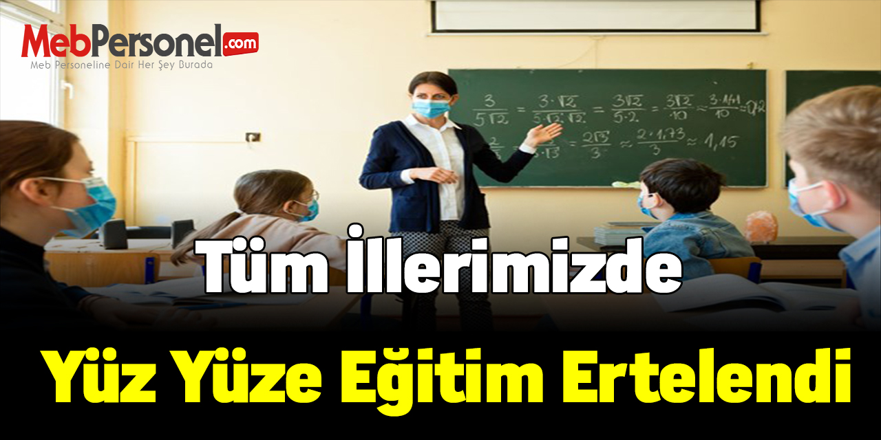 Tüm illerimizde yüz yüze eğitim ertelendi