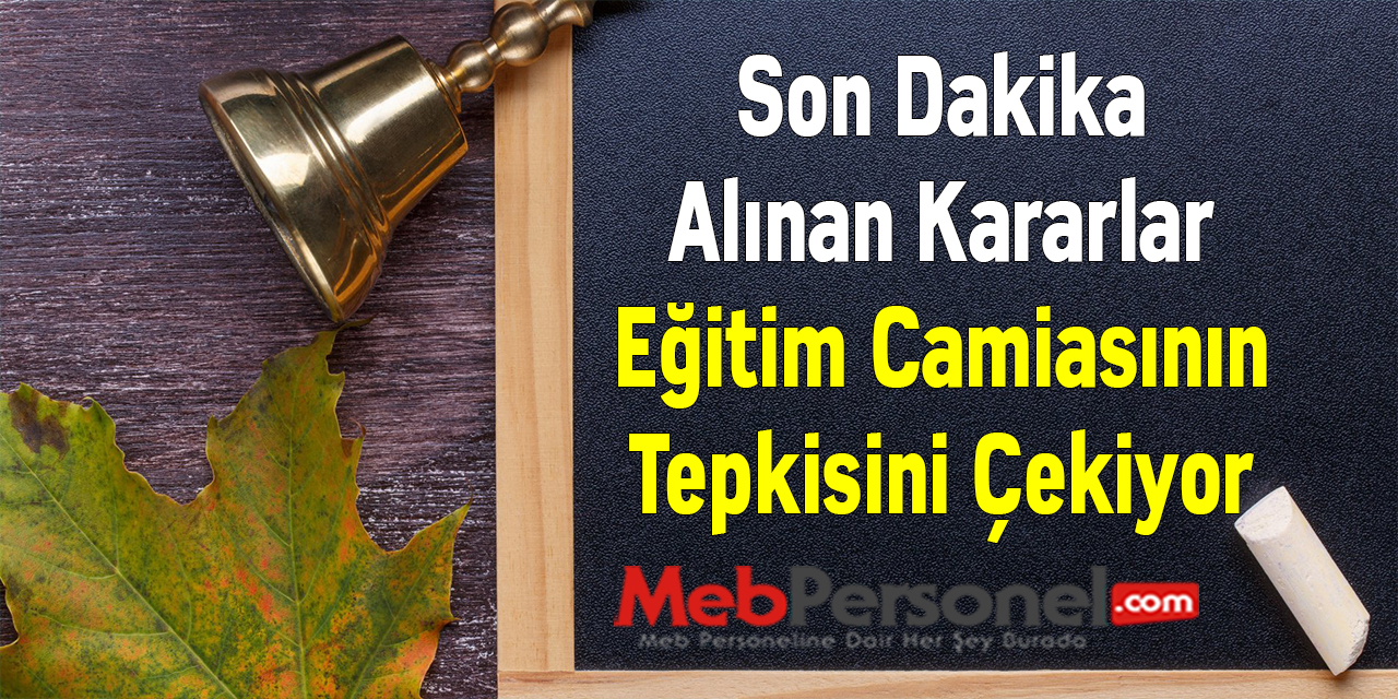 Son Dakika Alınan Kararlar Eğitim Camiasının Tepkisini Çekiyor