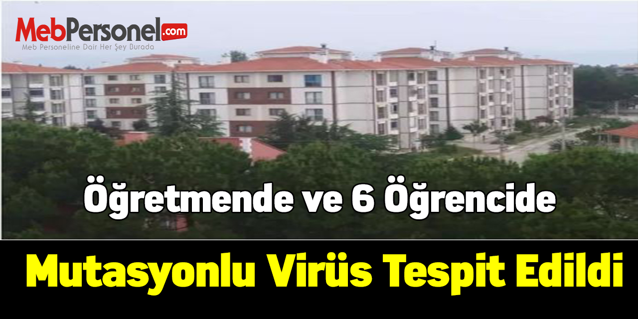 İlçede öğretmende ve 6 öğrencide mutasyonlu virüs tespit edildi