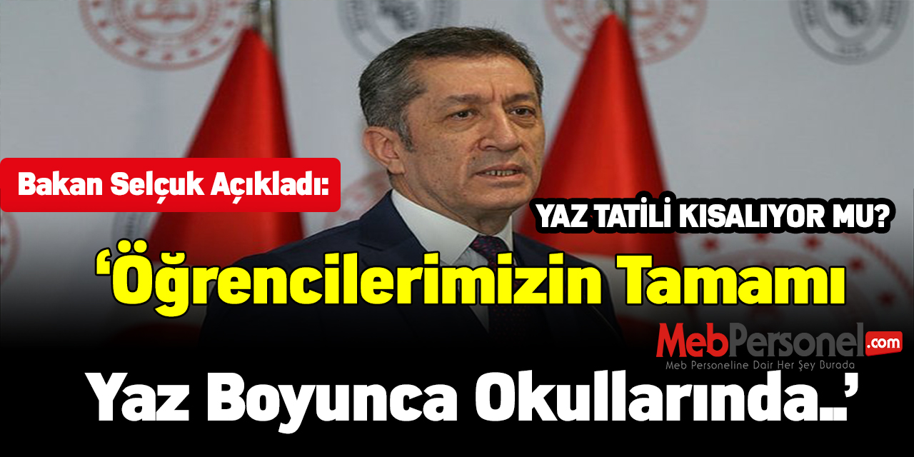 Bakan Selçuk Açıkladı: Öğrencilerimizin Tamamı Yaz Boyunca Okullarında..