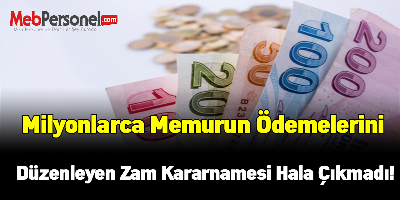 Milyonlarca memurun ödemelerini düzenleyen zam kararnamesi hala çıkmadı!