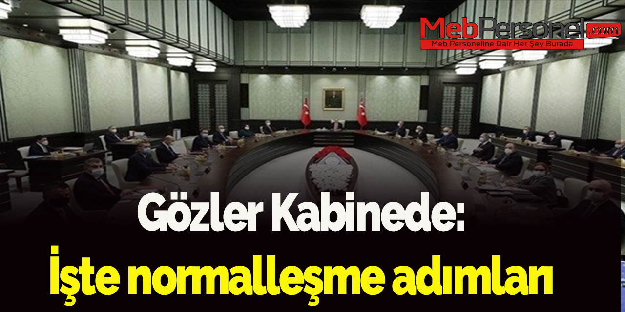 Gözler Kabinede: İşte normalleşme adımları