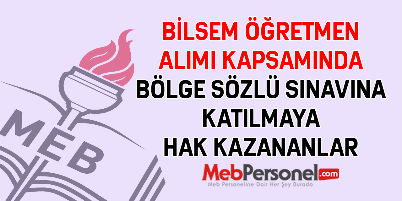 BİLSEM ÖĞRETMEN ALIMI KAPSAMINDA BÖLGE SÖZLÜ SINAVINA KATILMAYA HAK KAZANANLAR