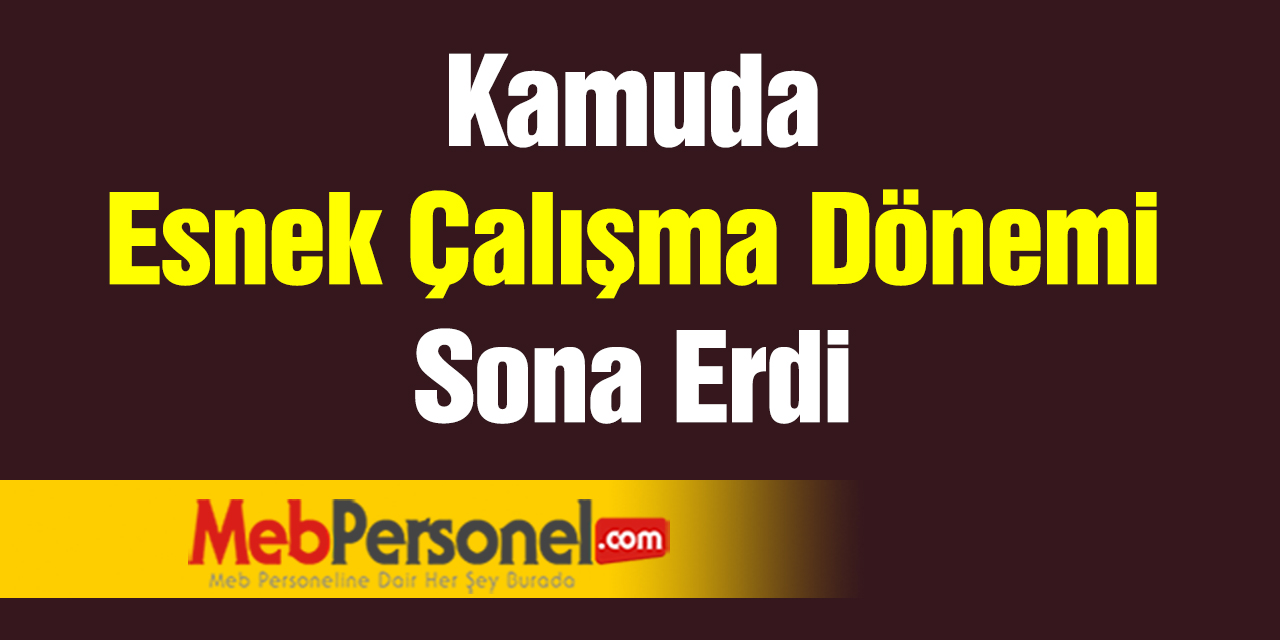 Kamuda Esnek Çalışma Dönemi Sona Erdi