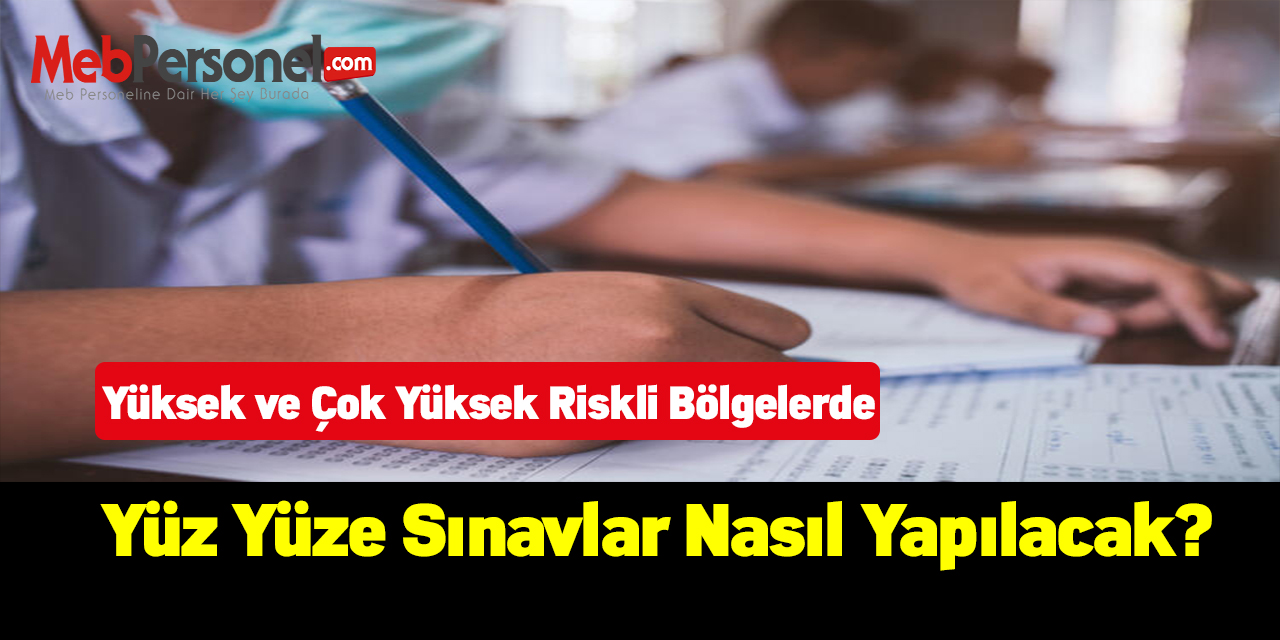 Yüksek ve çok yüksek riskli bölgelerde yüz yüze sınavlar nasıl yapılacak?