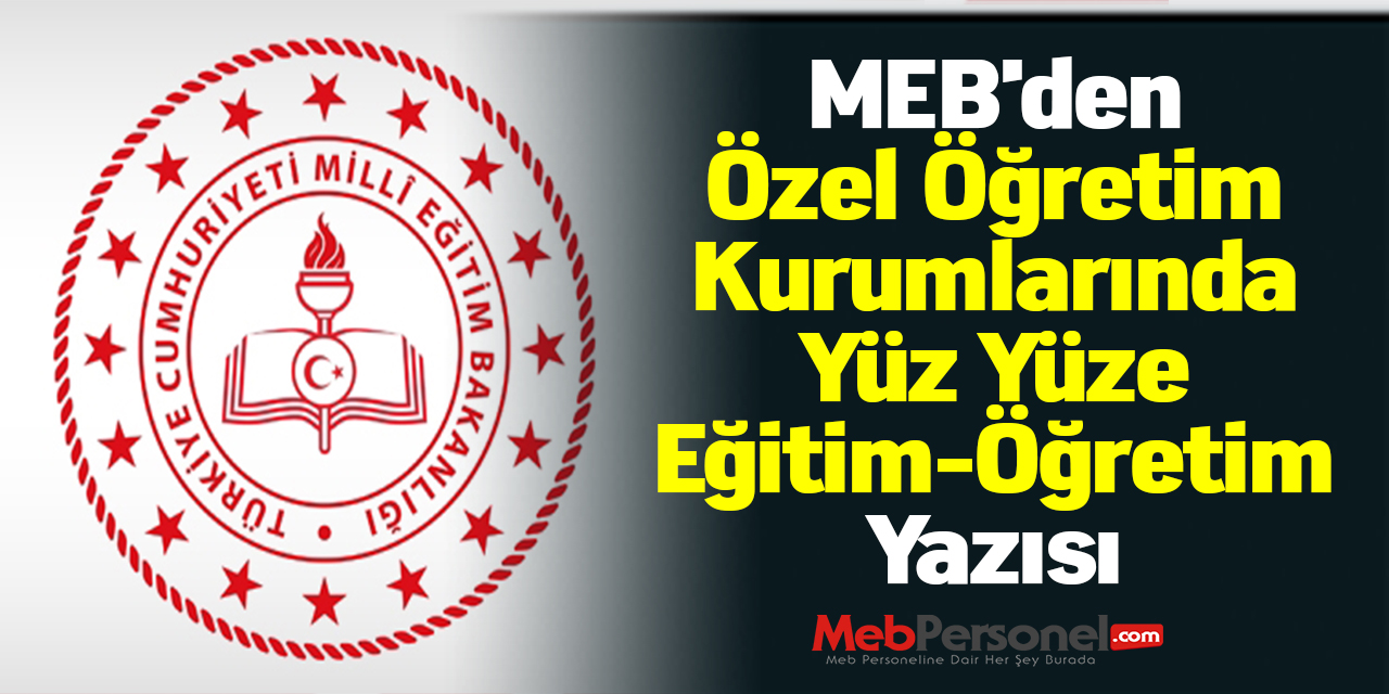 MEB'den ''Özel Öğretim Kurumlarında Yüz Yüze Eğitim-Öğretim'' Yazısı