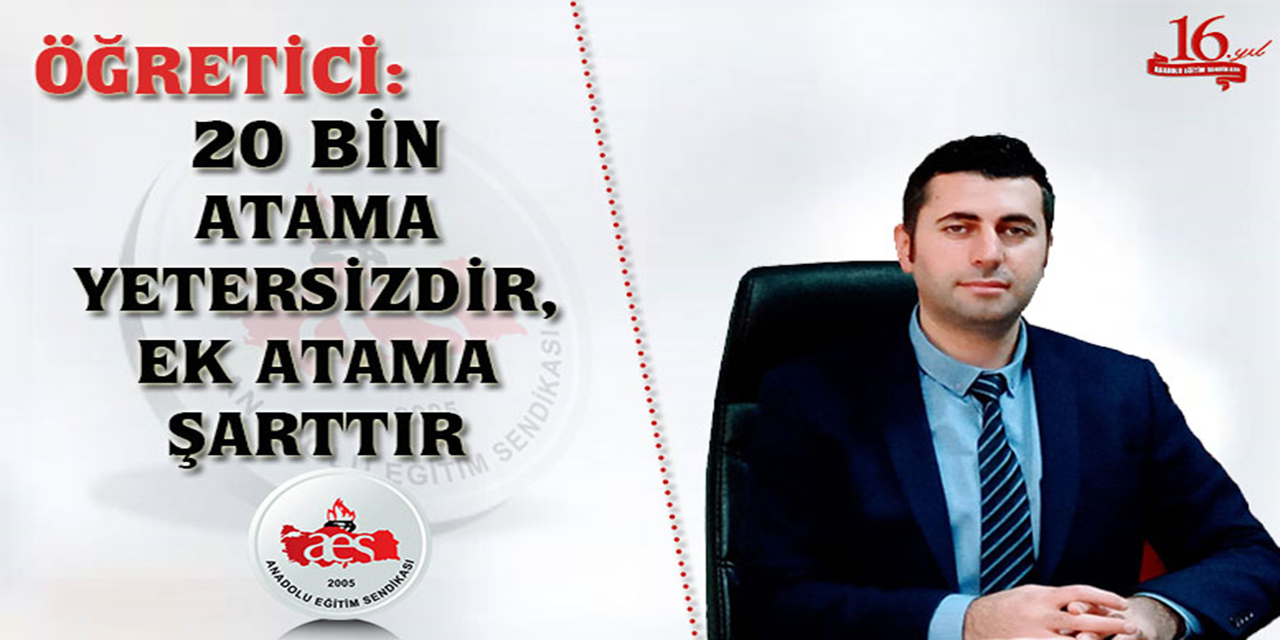 ÖĞRETİCİ: 20 BİN ATAMA YETERSİZDİR, EK ATAMA ŞARTTIR