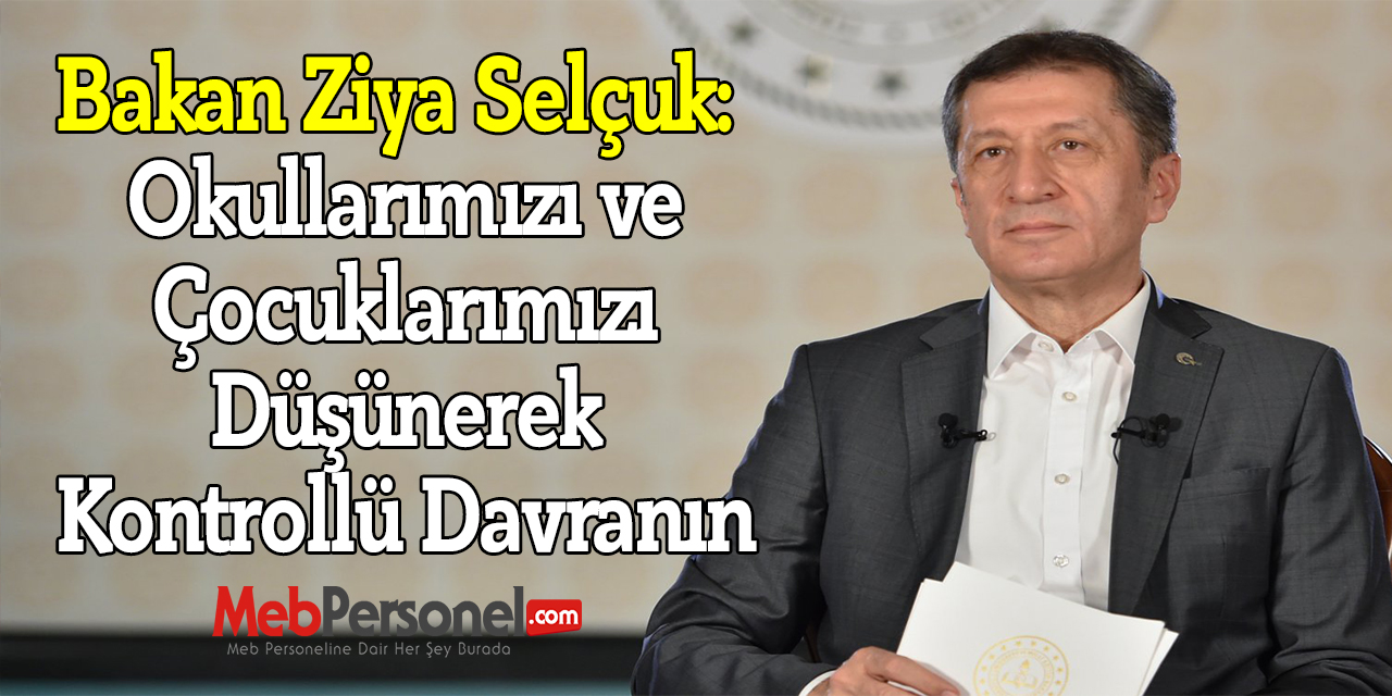 Bakan Ziya Selçuk: ''Okullarımızı ve Çocuklarımızı Düşünerek Kontrollü Davranın''