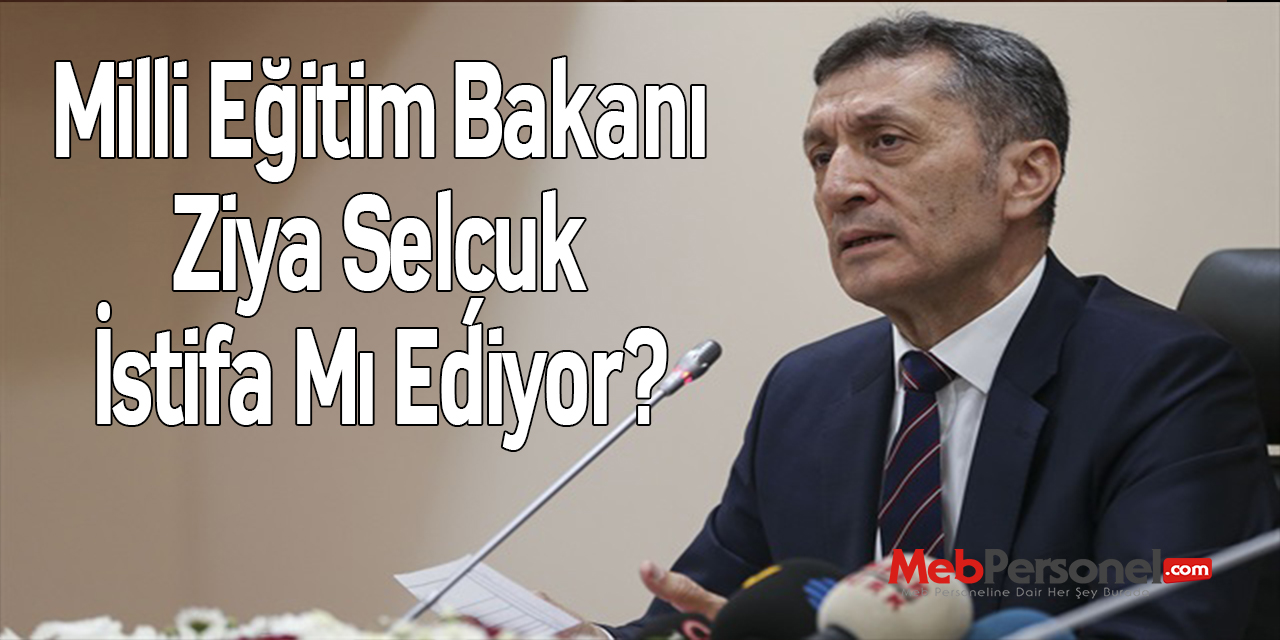 Milli Eğitim Bakanı Ziya Selçuk İstifa Mı Ediyor?