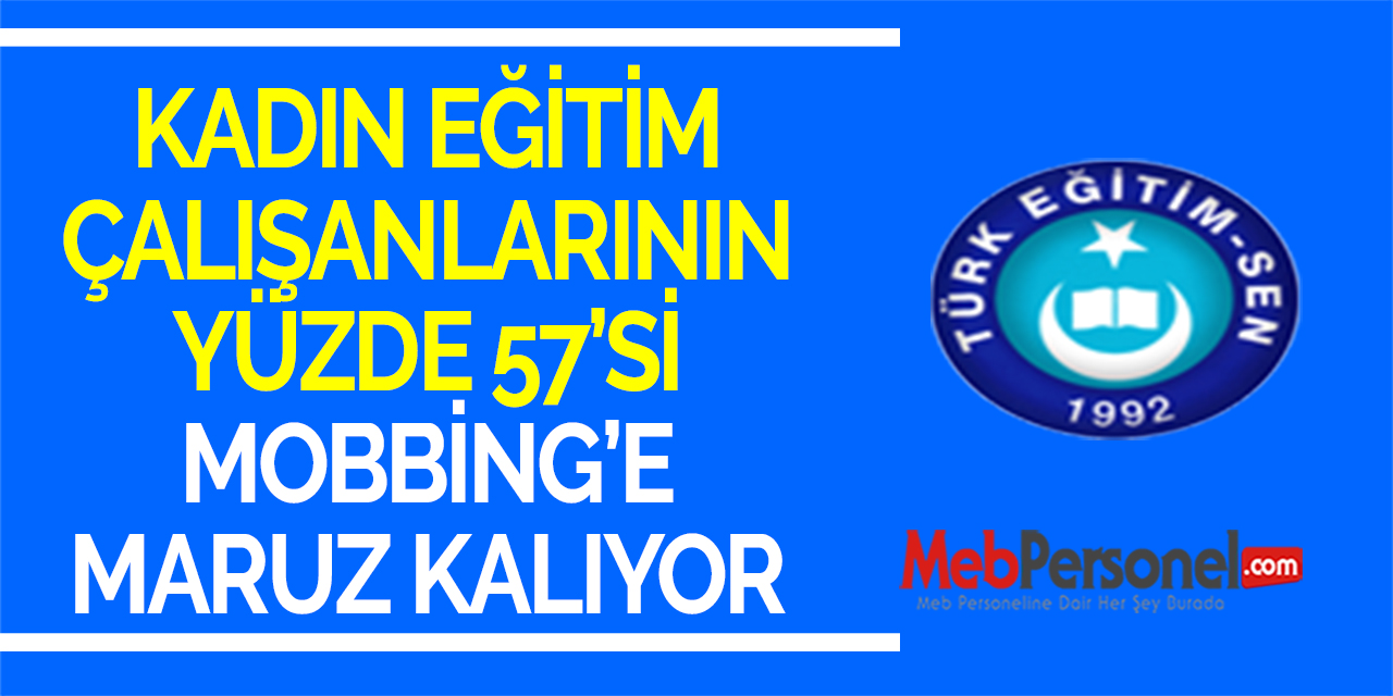 KADIN EĞİTİM ÇALIŞANLARININ YÜZDE 57’Sİ MOBBİNG’E MARUZ KALIYOR
