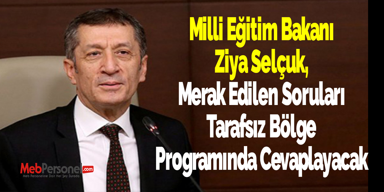 Milli Eğitim Bakanı Ziya Selçuk, Merak Edilen Soruları Tarafsız Bölge Programında Cevaplayacak