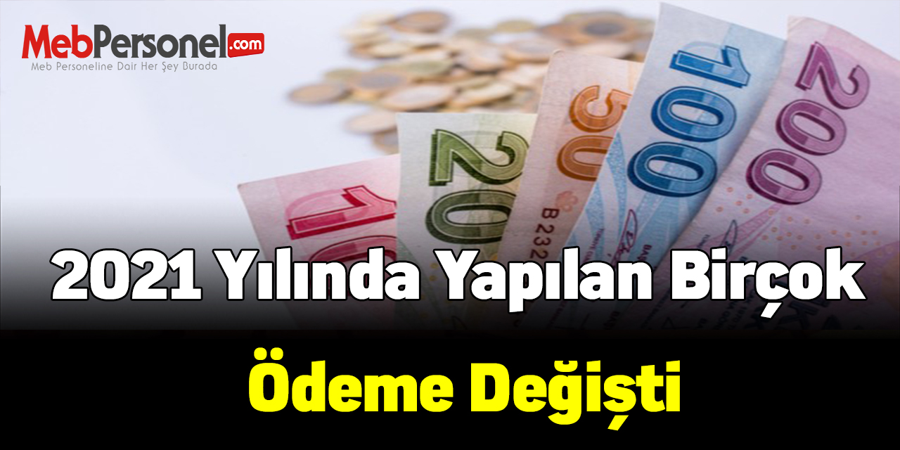 2021 yılında yapılan birçok ödeme değişti