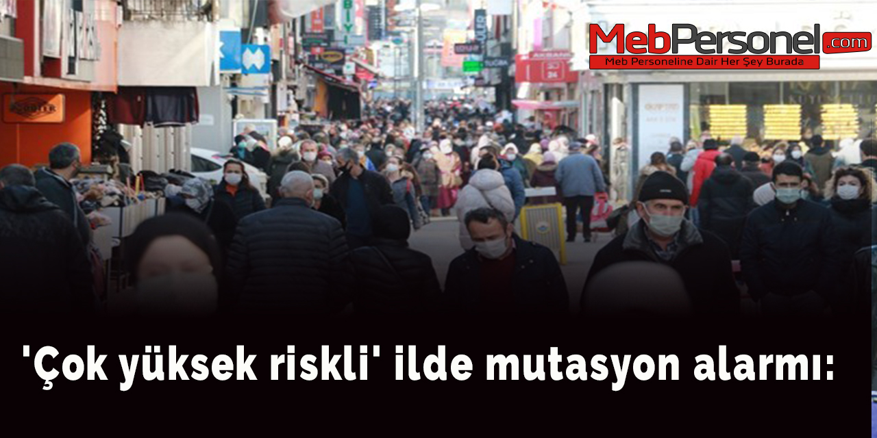 'Çok yüksek riskli' ilde mutasyon alarmı: