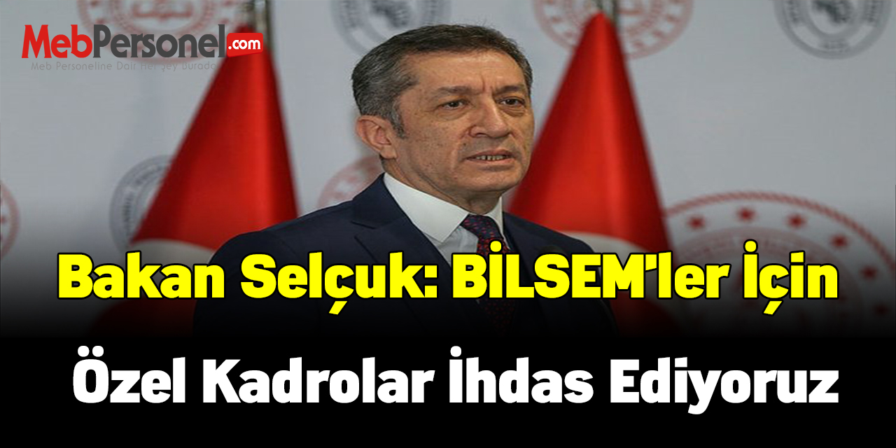 Bakan Selçuk: BİLSEM'ler için özel kadrolar ihdas ediyoruz