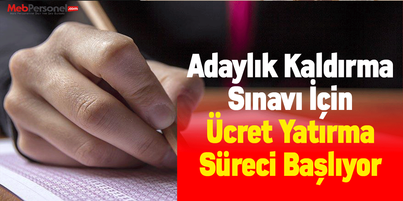 Adaylık Kaldırma Sınavı İçin Ücret Yatırma Süreci Başlıyor
