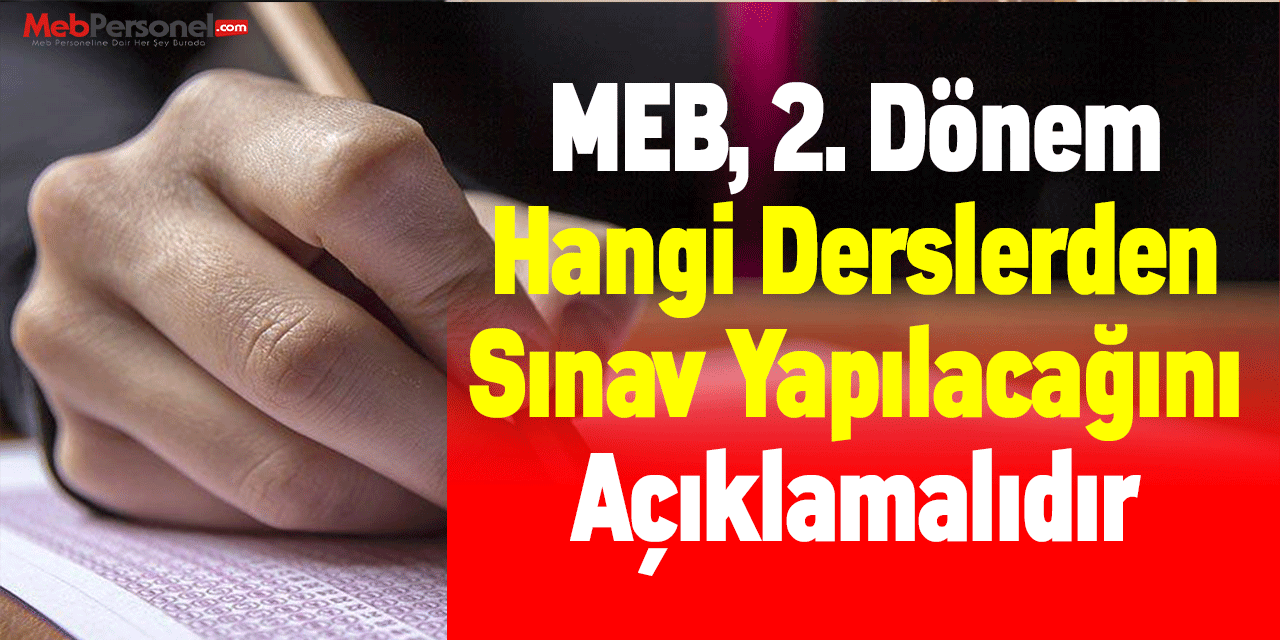MEB, 2. Dönem Hangi Derslerden Sınav Yapılacağını Açıklamalıdır