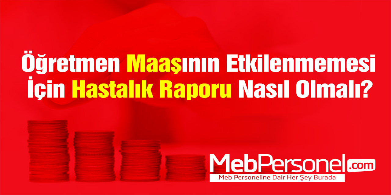 Öğretmenlerin Maaşına Etki Etmeyen Hastalık Raporları Nedir?