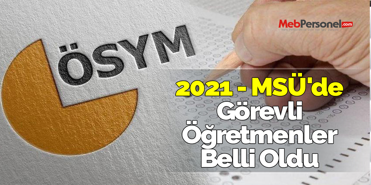 2021 - MSÜ'de Görevli Öğretmenler Belli Oldu