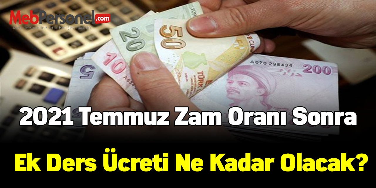2021 Temmuz zam oranı sonra ek ders ücreti ne kadar olacak?